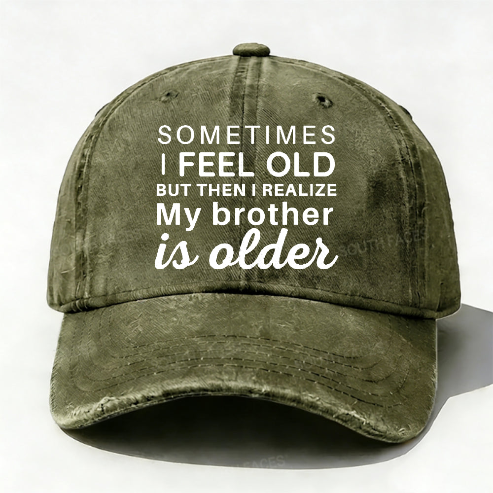 Sometimes I Feel Old But Then I Realize My Brother Is Older Hat