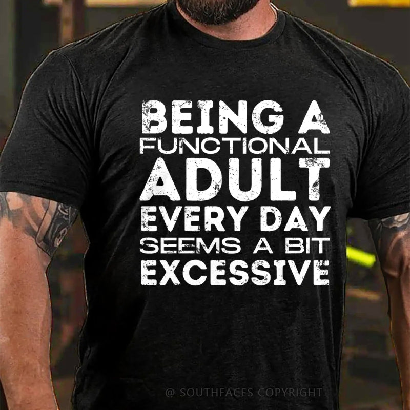 Being A Functional Adult Every Day Seems A Bit Excessive T-Shirt
