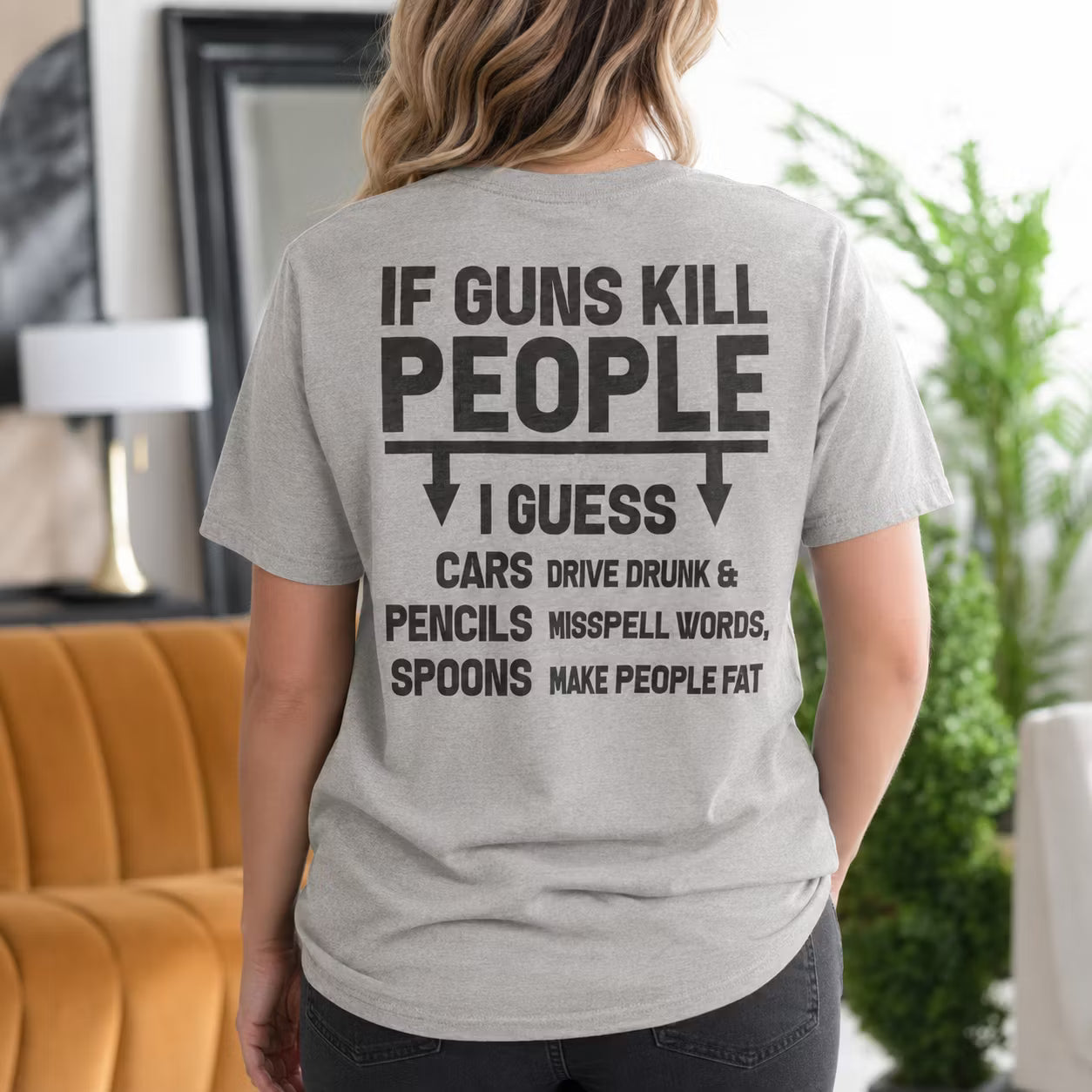 IF GUNS KILL PEOPLE I GUESS CARS DRIVE DRUNK & PENCILS MISSPELL WORDS, SPOONS MAKE PEOPLE FAT Unisex T-shirt/Crewneck/Hoodie
