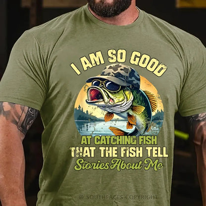 I Am So Good At Catching Fish That The Fish Tell Stories About Me Funny Fish T-Shirt