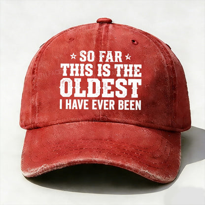 So Far This Is The Oldest I've Ever Been Baseball Hat