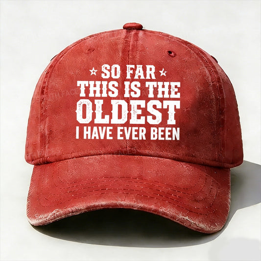 So Far This Is The Oldest I've Ever Been Baseball Hat