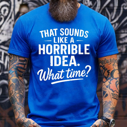 That Sounds Like A Horrible Idea What Time? T-shirts
