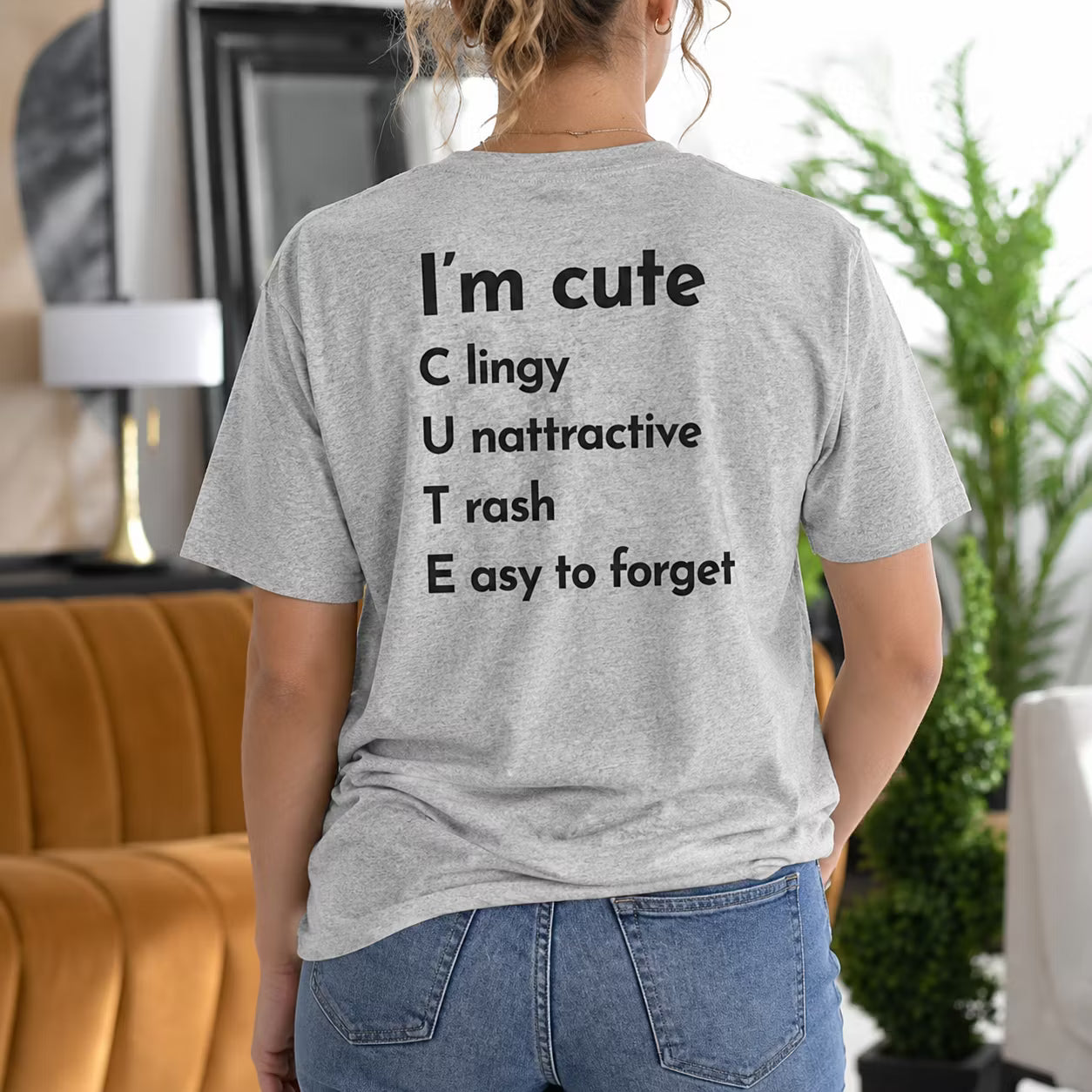 I'm Cute Clingy Unattractive Trash Easy to Forget Gift Unisex T-shirt/Crewneck/Hoodie