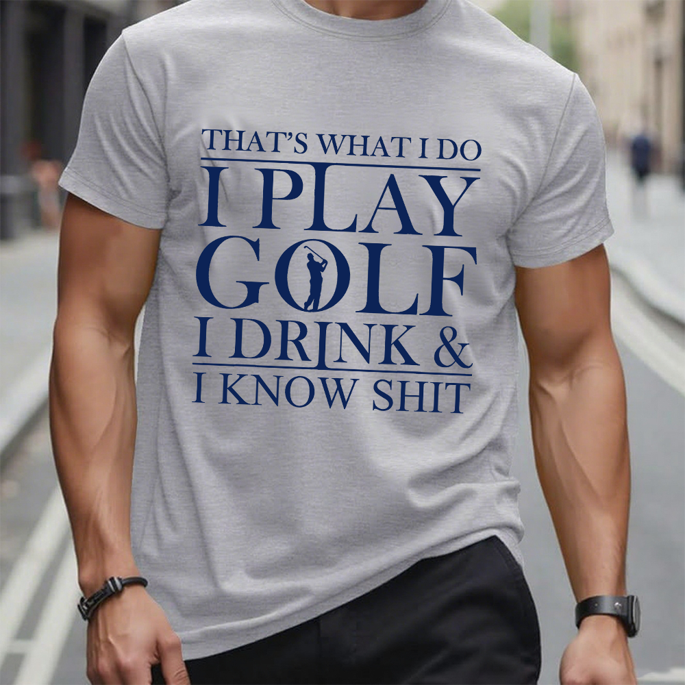 That’S What I Do I Play Golf I Drink And I Know Shit T-Shirt