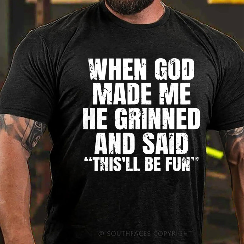 When God Made Me He Grinned And Said  This'll Be Fun  T-Shirt