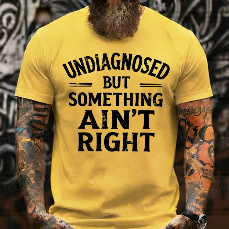 Undiagnosed But Something Ain't Right  T-Shirts