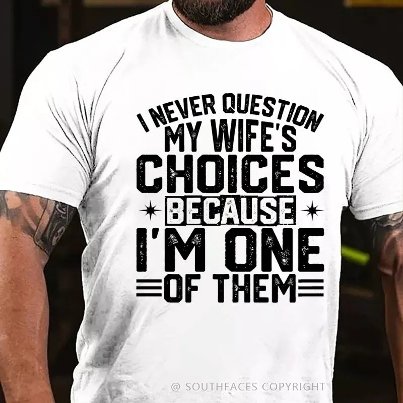 I Never Question My Wife's Choices Because I Am One Of Them T-Shirt