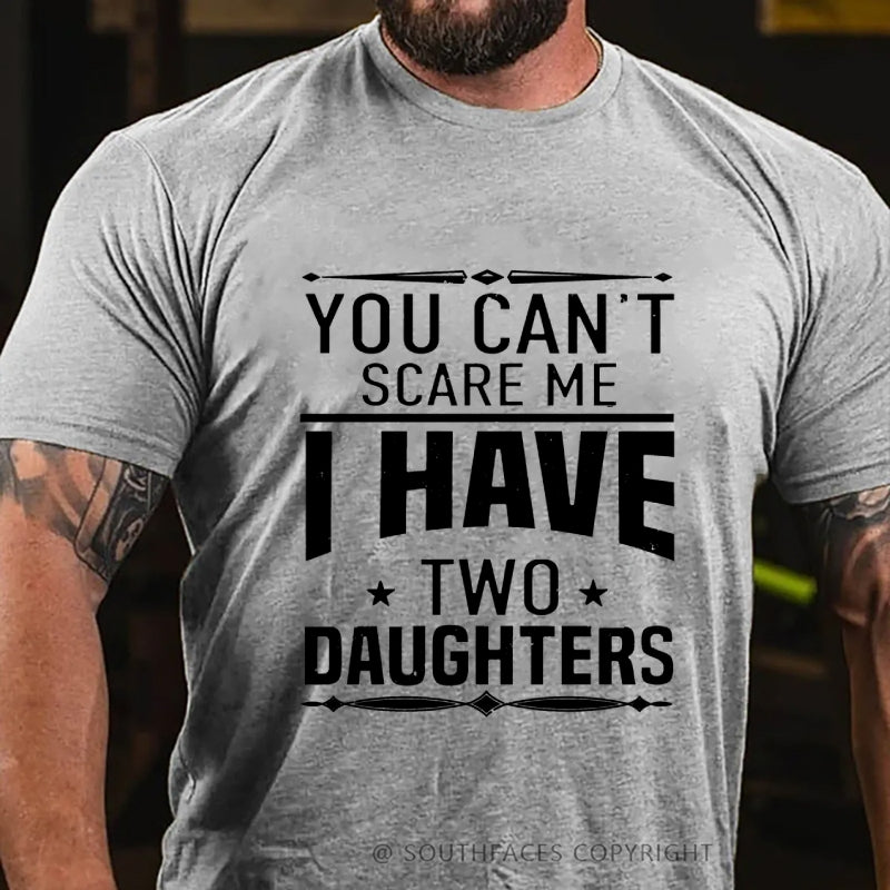 You Can't Scare Me I Have Two Daughters T-shirt
