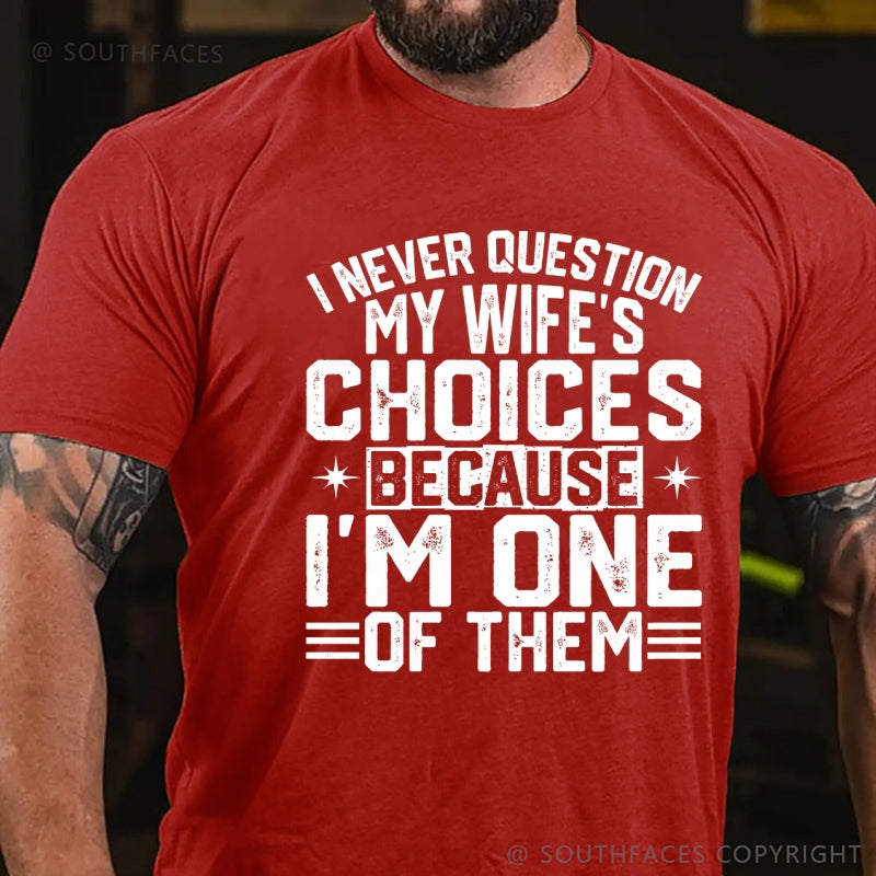 I Never Question My Wife's Choices Because I Am One Of Them T-Shirt