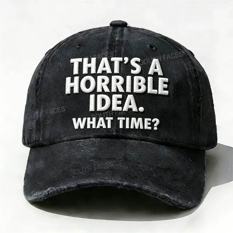 Embroidered  That's A Horrible Idea.What Time?  Hat