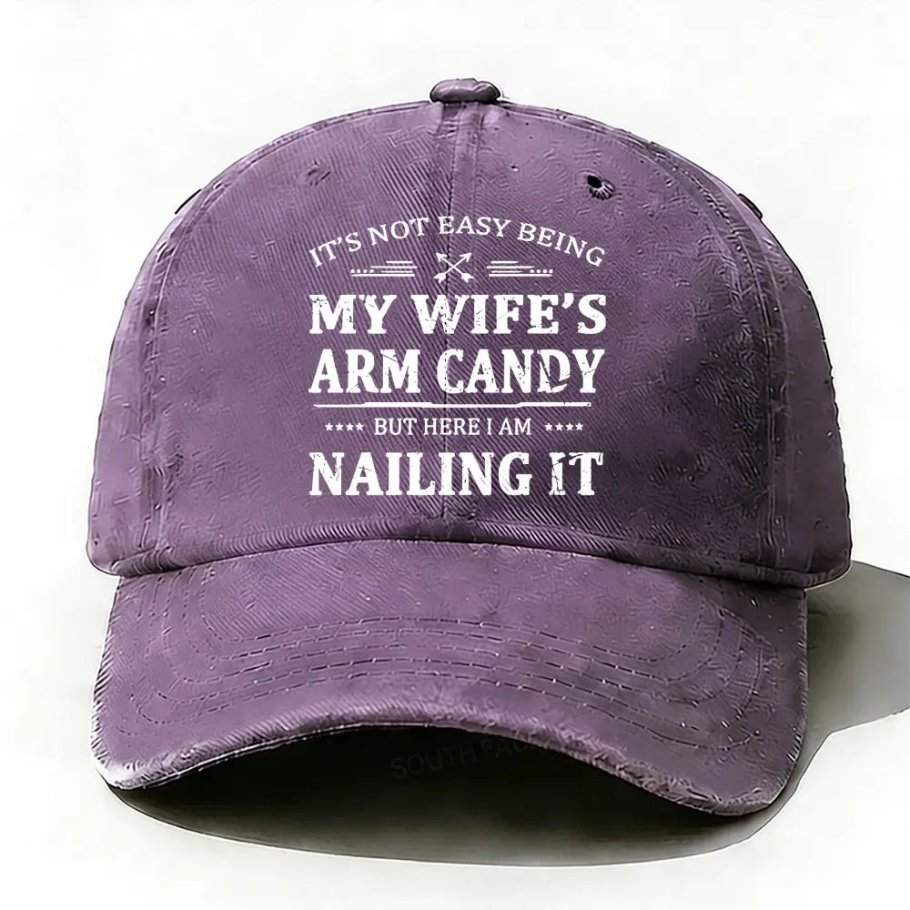 It's Not Easy Being My Wife's Arm Candy But Here I Am Nailing It  Baseball Cap
