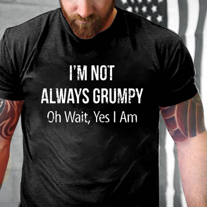 I'm Not Always Grumpy Oh Wait Yes I Am T-shirt