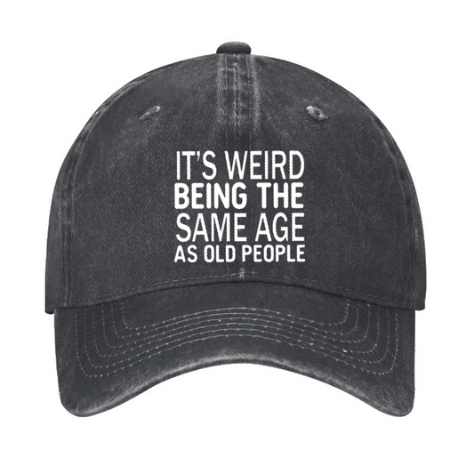 It's Weird Being The Same Age As Old People Hat