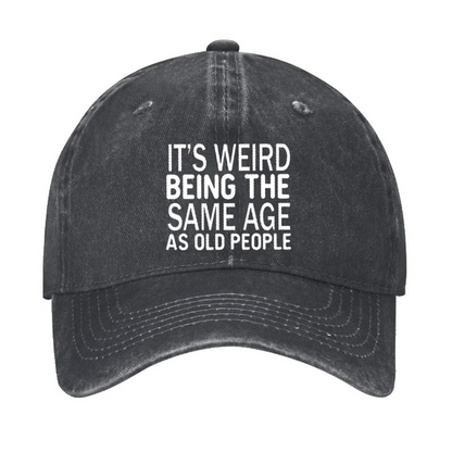It's Weird Being The Same Age As Old People Hat
