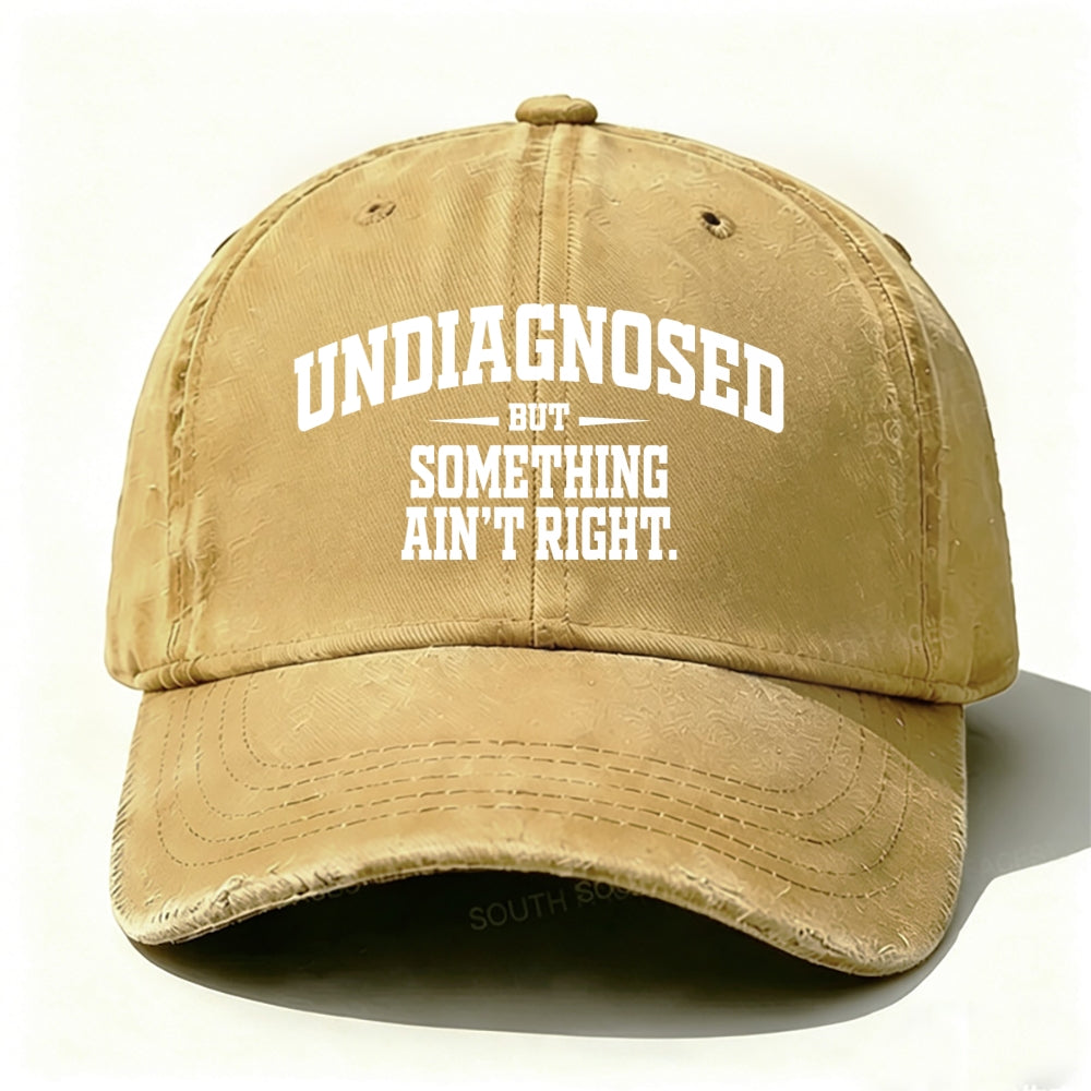Undiagnosed But Something Ain't Right Baseball Cap