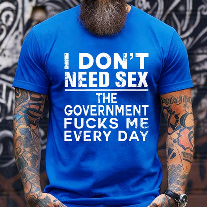I Don't Need Sex The Government Fucks Me Every Day T-Shirts