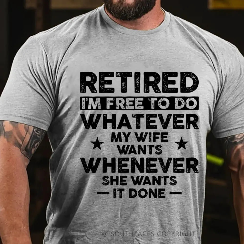 Retired Im Free To Do Whatever My Wife Wants Whenever She Wants It Done T-Shirt