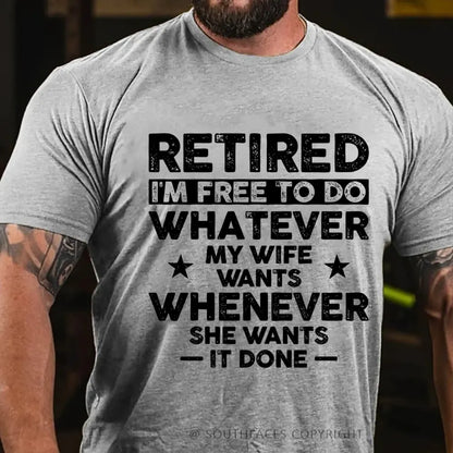 Retired Im Free To Do Whatever My Wife Wants Whenever She Wants It Done T-Shirt