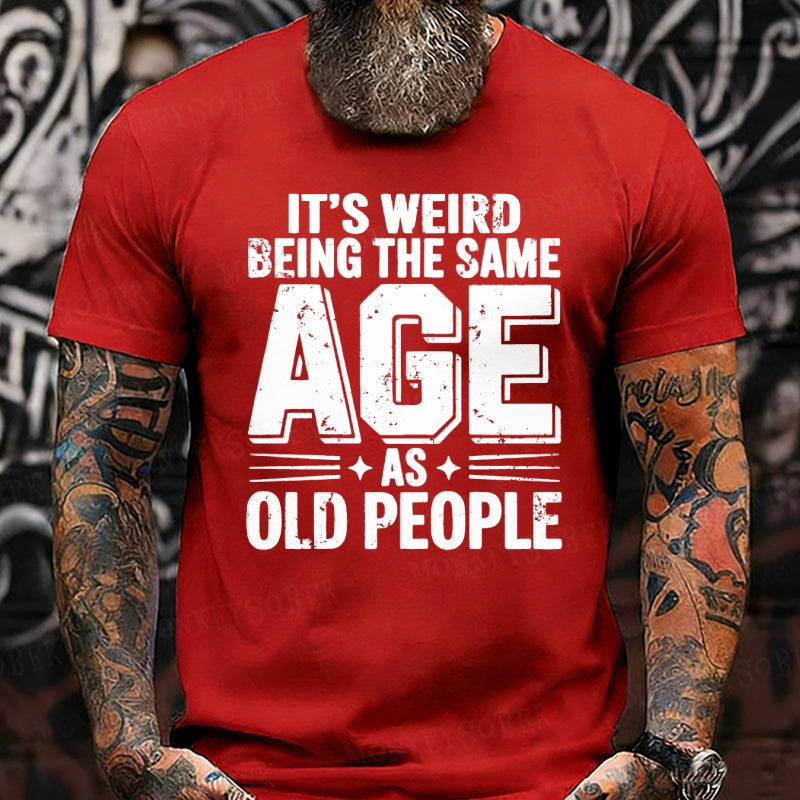 It's Weird Being The Same Age As Old People Funny T-Shirts