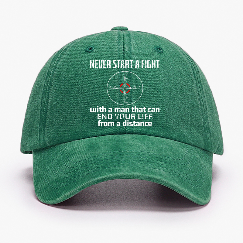 Never Start A Fight With A Man That Can End Your Life From A Distance Hat