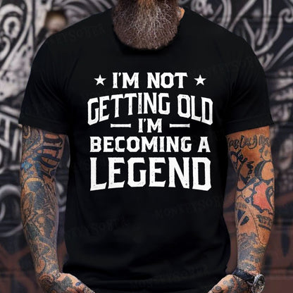 I'm Not Getting Old I'm Becoming A Legend T-Shirts