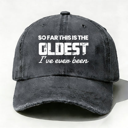 So Far This Is The Oldest I've Ever Been Baseball Cap