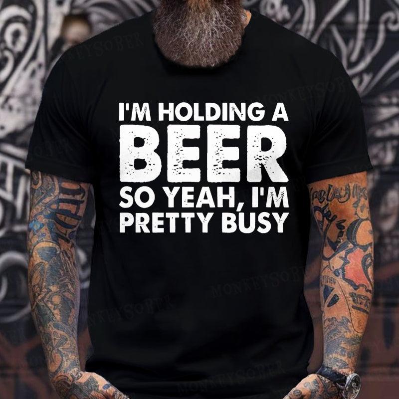 I'm Holding A Beer So Yeah，I'm Pretty Busy T-Shirts
