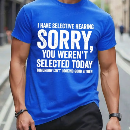 I Have Selective Hearing Sorry You Weren't Selected Today Tomorrow Isn't Looking Good Either t-shirts