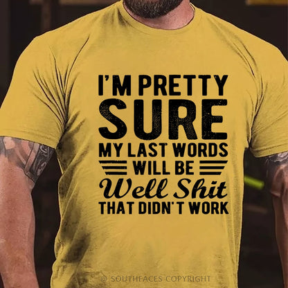I'm Pretty Sure My Last Words Will Be Well Shit That Didn't Work T-Shirt