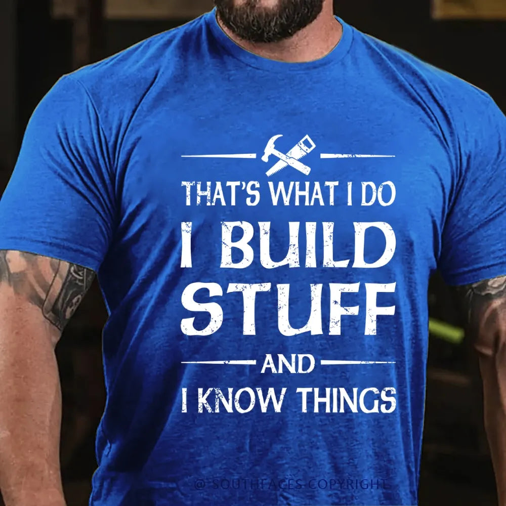 That's what I do I build stuff and I know things T-Shirt