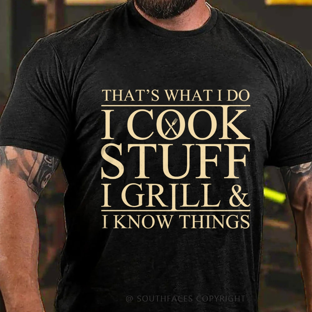 That's What I Do I Cook Stuff I Grill And I Know Things T-shirt