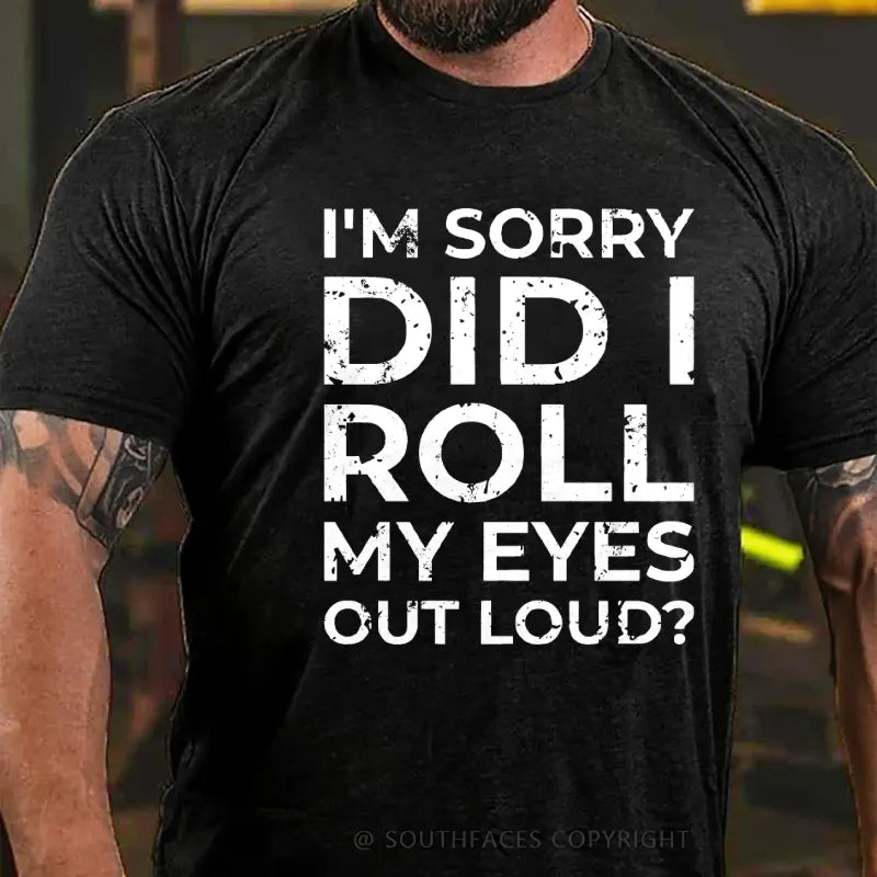 I’m Sorry Did I Roll My Eyes Out Loud? T-Shirt