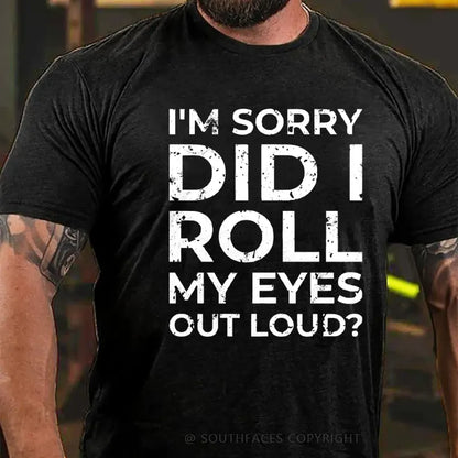 I’m Sorry Did I Roll My Eyes Out Loud? T-Shirt