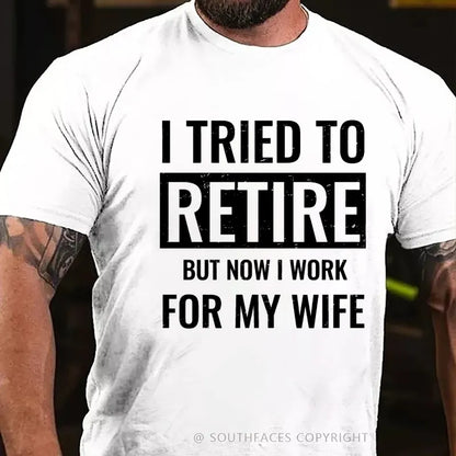 I Tried To Retire But Now I Work For My Wife T-Shirt