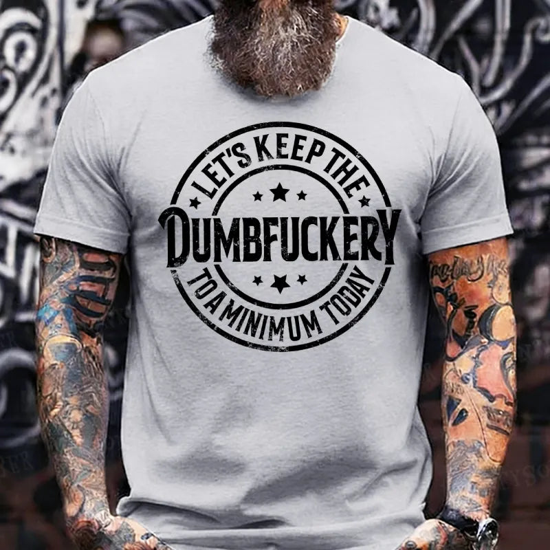 Let's Keep The Dumbfuckery To A Minimum Today T-shirts