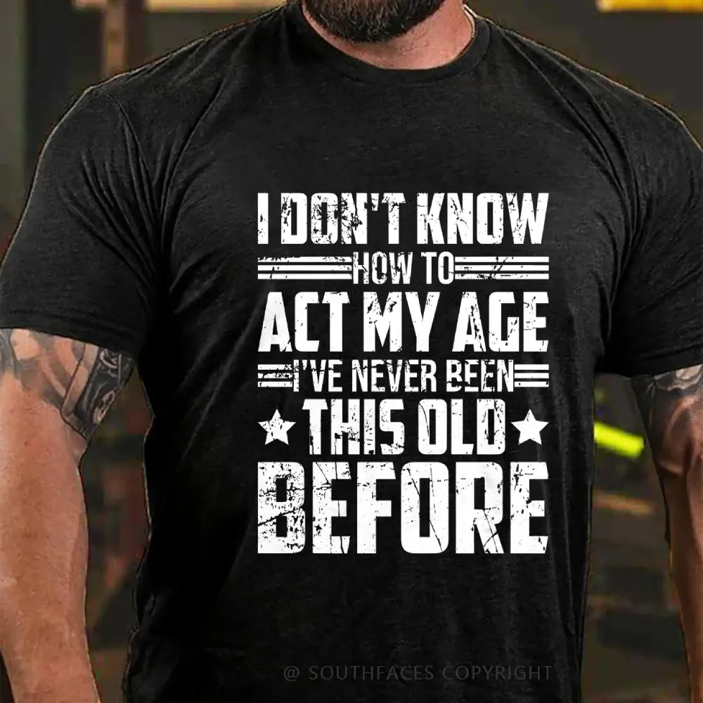 I Don't Know How To Act My Age Adulting Funny Adult T-Shirt