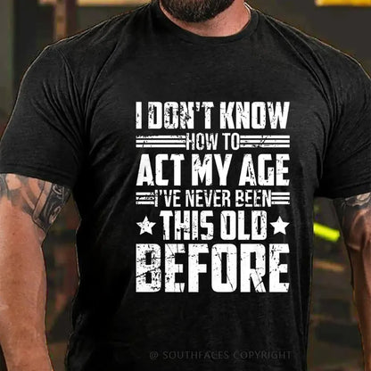 I Don't Know How To Act My Age Adulting Funny Adult T-Shirt
