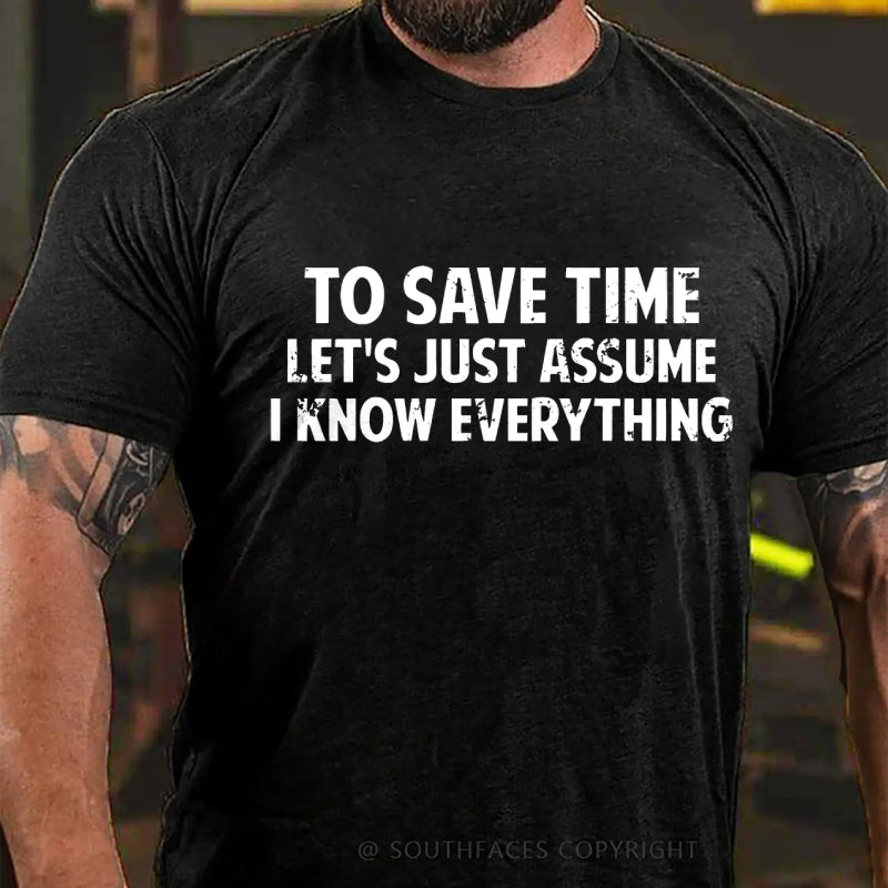 To Save Time Let's Just Assume I Know Everything  T-Shirt