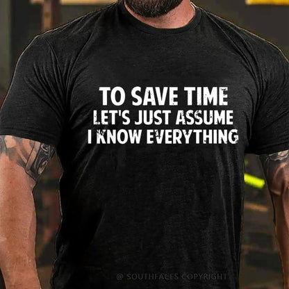 To Save Time Let's Just Assume I Know Everything  T-Shirt