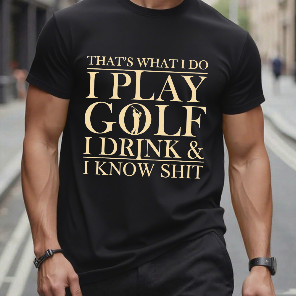 That’S What I Do I Play Golf I Drink And I Know Shit T-Shirt