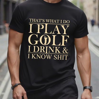 That’S What I Do I Play Golf I Drink And I Know Shit T-Shirt