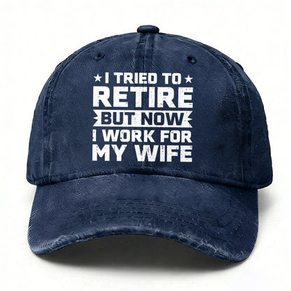 I Tried To Retire But Now I Work For My Wife Baseball Hat
