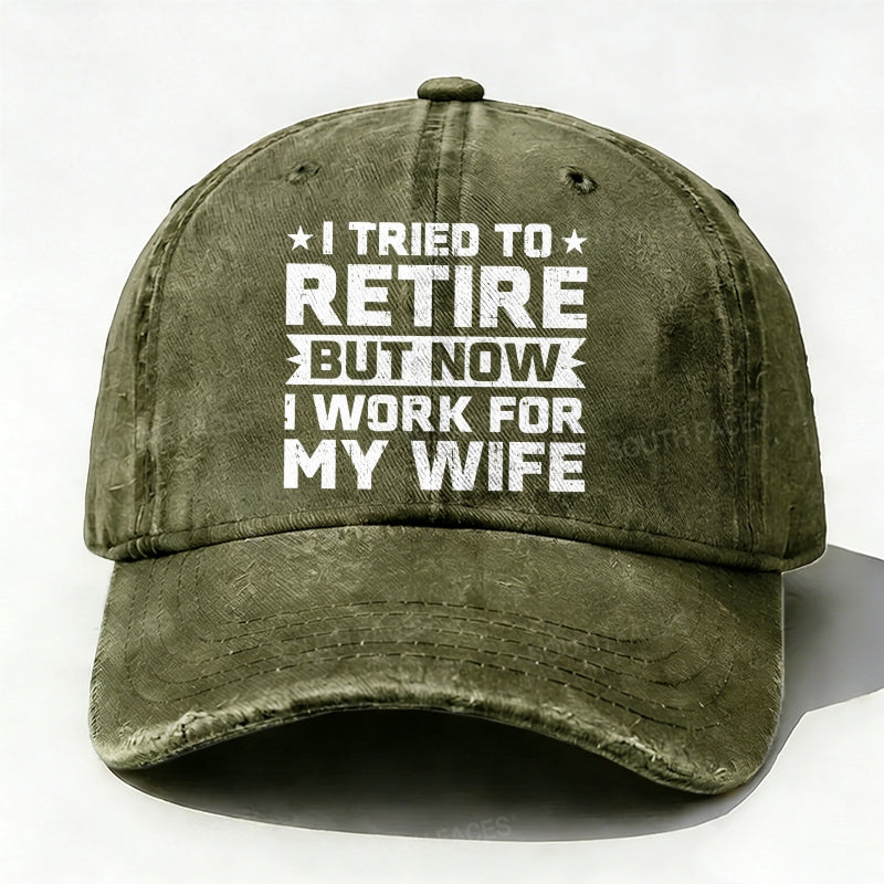 I Tried To Retire But Now I Work For My Wife Baseball Hat