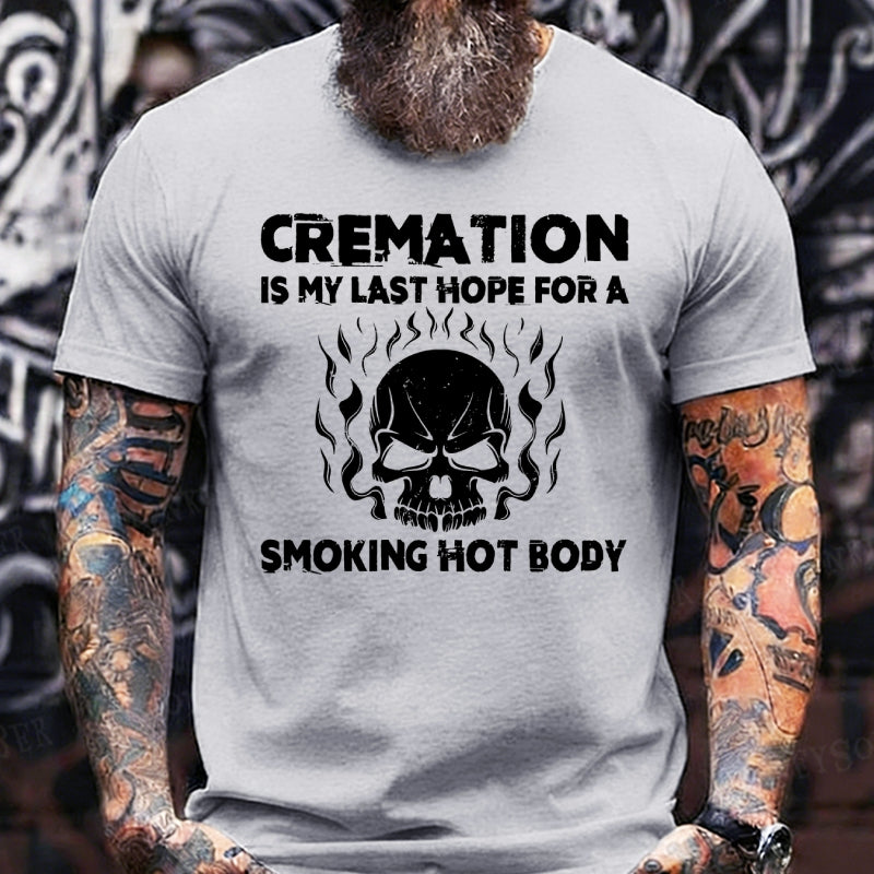 Cremation Is My Last Hope For A Smoking Hot Body T-Shirts