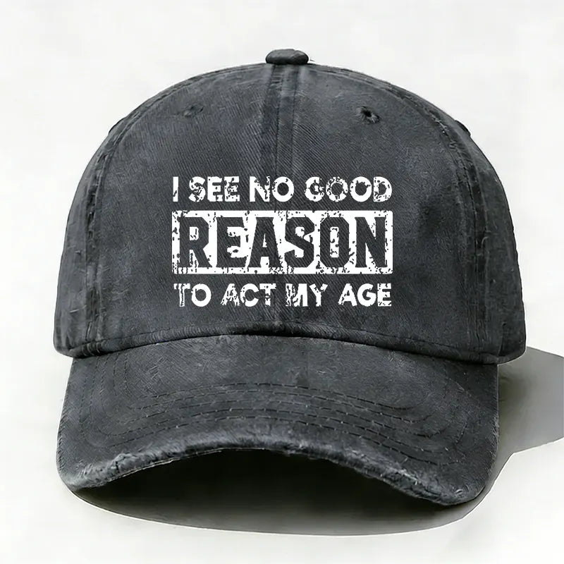 I See No Good Reason To Act My Age Hat