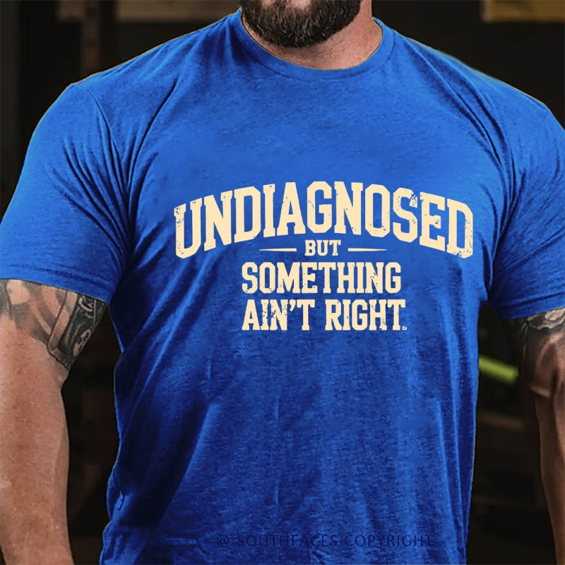 Undiagnosed But Something Ain't Right T-Shirt