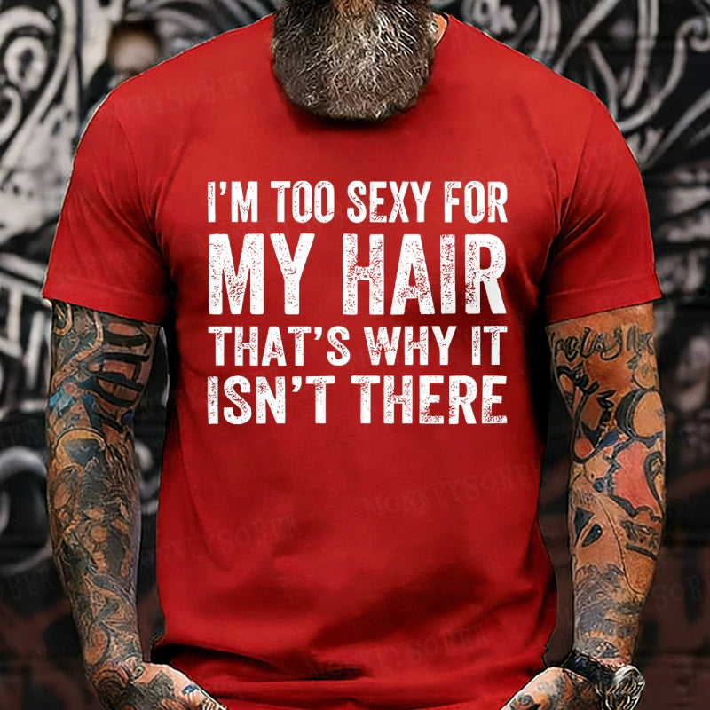 I'm Too Sexy For My Hair That's Why It Isn't There T-Shirts