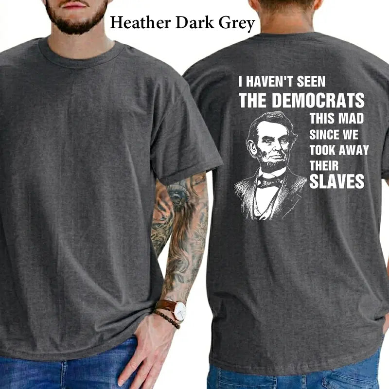 I Haven't Seen The Democrats This Mad Since We Took Away Their Slaves T-Shirt, Mens Shirts Funny, Conservative Political Graphics Tee, Patriotism Graphics Shirt, Men's Gifts, Casual Menswear, For Men