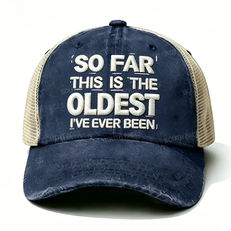 Embroidered So Far This Is The Oldest I've Ever Been Trucker Cap